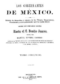Los gobernantes de México : Galería de biografías y retratos de los virreyes, emperadores, presidentes y otros gobernantes que ha tenido México, desde don Hernando Cortes hasta el c. Benito Juárez. Tomo segundo / Escrita por Manuel Rivera Cambas | Biblioteca Virtual Miguel de Cervantes