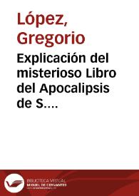 Explicación del misterioso Libro del Apocalipsis de S. Juan. Sacóse a luz año de 1586 ...  [Manuscrito] | Biblioteca Virtual Miguel de Cervantes