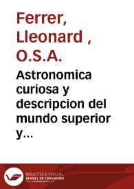 Astronomica curiosa y descripcion del mundo superior y inferior contiene la especulacion de los orbes y globos de entrambas esferas ...  | Biblioteca Virtual Miguel de Cervantes