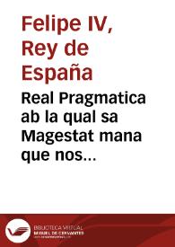 Real Pragmatica ab la qual sa Magestat mana que nos traga sal del present Regne sens llicencia de la prefata Real Magestat o de son Lloctinent general en lo modo y forma en dita Real Pragmatica contenguts | Biblioteca Virtual Miguel de Cervantes