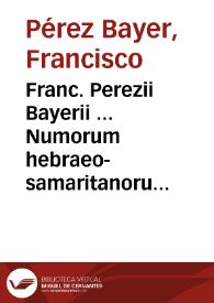 Franc. Perezii Bayerii ... Numorum hebraeo-samaritanorum vindicae | Biblioteca Virtual Miguel de Cervantes