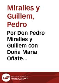Por Don Pedro Miralles y Guillem con Doña Maria Oñate y de Miralles viuda, assi en su nombre propio, como de madre y mas conjunta persona de sus hijos [Texto impreso] | Biblioteca Virtual Miguel de Cervantes