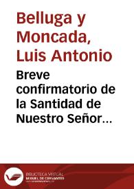 Breve confirmatorio de la Santidad de Nuestro Señor Benedicto XIV de las Pias Fundaciones y memorias instituidas por el Eminentisimo Señor Cardenal Belluga para beneficio de la Diocesi [sic] de Cartagena, que obtuvo [Escritura de Fundaciones otorgada por el Emo. Señor Cardenal Belluga en el año de 1741 con diferentes Reales Cedulas y otros documentos pertenecientes à dichas Fundaciones]. | Biblioteca Virtual Miguel de Cervantes