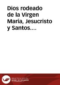 Dios rodeado de la Virgen María, Jesucristo y Santos. Ocho personas escribiendo. Religioso implorando al cielo, acompañado de autoridades civiles y eclesiásticas | Biblioteca Virtual Miguel de Cervantes