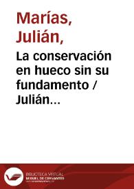 La conservación en hueco sin su fundamento / Julián Marías | Biblioteca Virtual Miguel de Cervantes