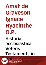 Historia ecclesiastica Veteris Testamenti, in rem theologiae candidatorum... : opus in tres tomos distributum...  / auctore Fr. Ignatio Hyacintho Amat de Graveson... ; tomus tertius | Biblioteca Virtual Miguel de Cervantes