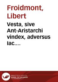 Vesta, sive Ant-Aristarchi vindex, adversus Iac. Lansbergium Philippi F. medicum ... in  quo decretum S. Congregationis S.R.E. Cardinalium anno M.DC.XVI et alterum anno M.DC.XXXIII  adversus Copernicanos terrae motores editum, iterum defenditur. | Biblioteca Virtual Miguel de Cervantes