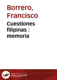 Cuestiones filipinas : memoria / por el Teniente General Francisco Borrero | Biblioteca Virtual Miguel de Cervantes