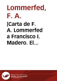[Carta de F. A. Lommerfed a Francisco I. Madero. El Paso (E.U.A.), 2 de abril de 1911] | Biblioteca Virtual Miguel de Cervantes