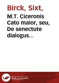 M.T. Ciceronis Cato maior, seu, De senectute dialogus ad T. Pomponium Atticum : partim commentariis Xysti Betuleij, partim Erasmi Roterod. & Petri Balduini adnotationibus, illustratus Adiecta est Chronologia in tres libros, De officiis, Amicitia Senectute / Xysto Betuleio autore | Biblioteca Virtual Miguel de Cervantes