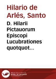 D. Hilarii Pictauorum Episcopi Lucubrationes quotquot extant olim / per Des. Erasmum Rot. haud mediocribus sudoribus emendatae  | Biblioteca Virtual Miguel de Cervantes