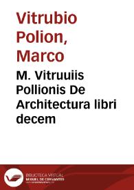 M. Vitruuiis Pollionis De Architectura libri decem / cum commentariis Danielis Barbari ... ; multis aedificiorum, horologiorum et machinarum descriptionibus & figuris, una cum indicibus copiosis, auctis & illustratis  | Biblioteca Virtual Miguel de Cervantes