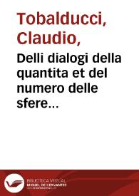 Delli dialogi della quantita et del numero delle sfere terrestri et celesti / di Claudio Tobaldutij ... | Biblioteca Virtual Miguel de Cervantes