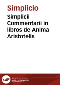 Simplicii Commentarii in libros de Anima Aristotelis / quos Ioannes Faseolus Patauinus ex graecis latinos fecit ; atque ... Christophoro de Madrucio dicauit ... | Biblioteca Virtual Miguel de Cervantes