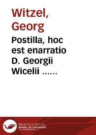 Postilla, hoc est enarratio D. Georgii Wicelii ... super Euangelia et Epistolas de tempore & de sanctis per totum annum / latine sedulo reddita interprete Gerhardo Lorichio Hadamario ...  | Biblioteca Virtual Miguel de Cervantes