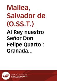 Al Rey nuestro Señor Don Felipe Quarto : Granada festiva en el Real nacimiento del Serenissimo Principe Don Felipe Prospero / por el Padre Maestro Fr. Saluador de Malles, del Orden Santissima Trinidad Calzados ... | Biblioteca Virtual Miguel de Cervantes
