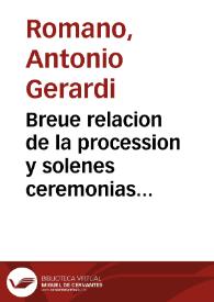 Breue relacion de la procession y solenes ceremonias que hizo ... Vrbano VIII en la canonizacion de San Andres Corsino de la Orden del Carmen, Obispo de Fiesoli /  escrita en lengua italiana por Antonio Gerardi y traduzida en la nuestra  por el Padre Fr. Manuel Roman | Biblioteca Virtual Miguel de Cervantes