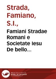Famiani Stradae Romani e Societate Iesu De bello Belgico decas prima ab excessu Caroli V Imp. an. MDLV usque ad initia praefecturae Alexandri Farnesii Parmae, ac Placentiae ducis an. MDLXXVIII | Biblioteca Virtual Miguel de Cervantes