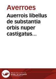 Auerrois libellus de substantia orbis nuper castigatus & duobus capitulis auctus dilige[n]tique studio expositus p[er] Ioan[n]e[m] Baptista[m] Co[n]falonerius... Eiusdem Io. Baptiste co[n]falonerii opuscula | Biblioteca Virtual Miguel de Cervantes