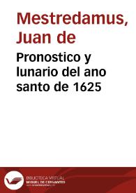 Pronostico y lunario del ano santo de 1625 / compuesto por el Maestro Juan de Mestredamus Astrologo y Filosofo ... ; traduzido de lengua Francesa en Castellana por el Doctor don Pedro de Espinosa ...  | Biblioteca Virtual Miguel de Cervantes