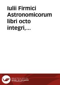 Iulii Firmici Astronomicorum libri octo integri, & emendati, ex Scythicis ad nos nuper allati. Marci Manilii astronomicorum libri quinque. Arati phaenomena Germanico Caesare interprete cum commentariis & imaginibus. Arati eiusdem phaenomenon fragmentum Marco T.C. interprete. Arati eiusdem Phaenomena Ruffo Festo Auienio paraphraste. Arati eiusdem Phaenomena graece. Theonis commentaria copiosissima in Arati Phaenomena graece. Procli Diadochi Sphaera graece. Procli eiusdem Sphaera, Thoma Linacro Britanno interprete. | Biblioteca Virtual Miguel de Cervantes