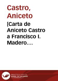 [Carta de Aniceto Castro a Francisco I. Madero. Hacienda de San Miguel (Chihuahua), 10 de abril de 1911] | Biblioteca Virtual Miguel de Cervantes