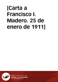 [Carta a Francisco I. Madero. 25 de enero de 1911] | Biblioteca Virtual Miguel de Cervantes