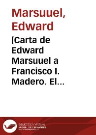 [Carta de Edward Marsuuel a Francisco I. Madero. El Paso (E.U.A.), 2 de mayo de 1911] | Biblioteca Virtual Miguel de Cervantes