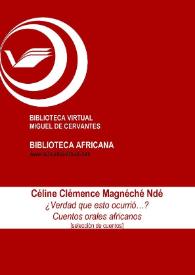 ¿Verdad que esto ocurrió...?. Cuentos orales africanos [selección de cuentos] / Céline Clémence Magnéche Ndé ; ed. Blanca Román Aguilar | Biblioteca Virtual Miguel de Cervantes