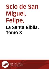 La Santa Biblia. Tomo 3 / traducida al español de la Vulgata latina y anotada conforme al sentido de los santos padres y epistolarios católicos por Felipe Scío de San Miguel
 | Biblioteca Virtual Miguel de Cervantes