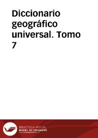Diccionario geográfico universal. Tomo 7 / dedicado a la Reina Nuestra Señora, redactado de los mas recientes y acreditados diccionarios de Europa, particularmente Españoles, Franceses, Ingleses y Alemanes por una Sociedad de Literatos: S.B.M.F.C.L.D. 
 | Biblioteca Virtual Miguel de Cervantes