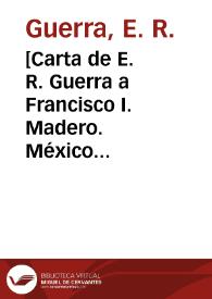 [Carta de E. R. Guerra a Francisco I. Madero. México (D.F.), 11 de mayo de 1911] | Biblioteca Virtual Miguel de Cervantes