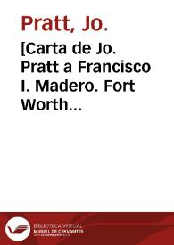 [Carta de Jo. Pratt a Francisco I. Madero. Fort Worth (E.U.A.), 11 de mayo de 1911] | Biblioteca Virtual Miguel de Cervantes