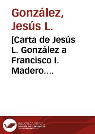 [Carta de Jesús L. González a Francisco I. Madero. Monterrey, N. L., 12 de mayo de 1911] | Biblioteca Virtual Miguel de Cervantes
