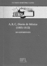 A, B, C, "Diario de México" (1805-1812) : un acercamiento / Esther Martínez Luna | Biblioteca Virtual Miguel de Cervantes