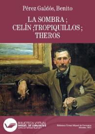 La sombra. Celín. Tropiquillos. Theros / B. Pérez Galdós | Biblioteca Virtual Miguel de Cervantes