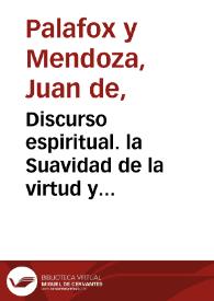 Discurso espiritual. la Suavidad de la virtud y penalidades del vicio,  que a un amigo deseoso de su aprovechamiento  | Biblioteca Virtual Miguel de Cervantes