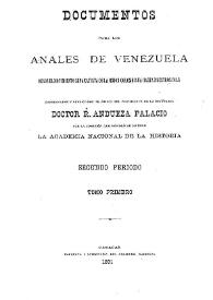 Documentos para los Anales de Venezuela desde el movimiento separatista de la Union Colombiana hasta nuestros dias. Tomo 1 / coordinadas y publicados por la Academia Nacional de la Historia | Biblioteca Virtual Miguel de Cervantes
