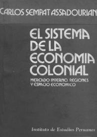 El sistema de la economía colonial: mercado interno, regiones y espacio económico / Carlos Sempat Assadourian | Biblioteca Virtual Miguel de Cervantes