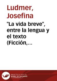 "La vida breve", entre la lengua y el texto (Ficción, subficción y ficción teórica) / Josefina Ludmer | Biblioteca Virtual Miguel de Cervantes