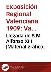 Llegada de S.M. Alfonso XIII  | Biblioteca Virtual Miguel de Cervantes