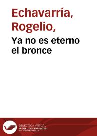 Ya no es eterno el bronce | Biblioteca Virtual Miguel de Cervantes