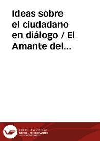 Ideas sobre el ciudadano en diálogo / El Amante del bien general | Biblioteca Virtual Miguel de Cervantes