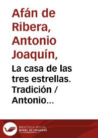 La casa de las tres estrellas. Tradición / Antonio Joaquín Afán de Ribera ; editor literario Pilar Vega Rodríguez | Biblioteca Virtual Miguel de Cervantes