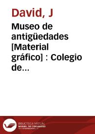 Museo de antigüedades [Material gráfico] : Colegio de Santo Domingo: Orihuela | Biblioteca Virtual Miguel de Cervantes