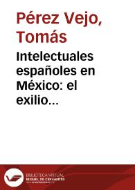 Intelectuales españoles en México: el exilio republicano desde la perspectiva de la larga duración histórica  / Tomás Pérez Vejo | Biblioteca Virtual Miguel de Cervantes