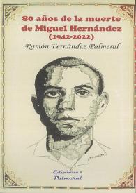 80 años de la muerte de Miguel Hernández (1942-2022) / Ramón Fernández Palmeral ; prólogo Julio Calvet Botella | Biblioteca Virtual Miguel de Cervantes