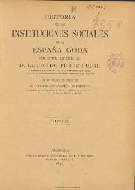 Historia de las instituciones sociales de la España goda. Tomo III / obra póstuma del Excmo. Sr. D. Eduardo Pérez Pujol ... ; con un prólogo del Excmo. Sr. D. Vicente Santamaría de Paredes  | Biblioteca Virtual Miguel de Cervantes