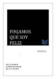 Finjamos que soy feliz / Guillermo Schmidhuber de la Mora | Biblioteca Virtual Miguel de Cervantes