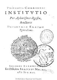 Principis christiani institutio per aphorismos digesta / auctore Desiderio Erasmo Roterodamo | Biblioteca Virtual Miguel de Cervantes
